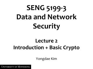 SENG 5199-3 Data and Network Security Lecture 2 Introduction + Basic Crypto