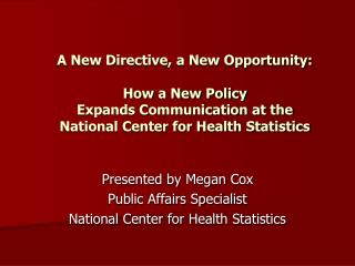 Presented by Megan Cox Public Affairs Specialist National Center for Health Statistics
