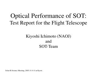 Optical Performance of SOT: Test Report for the Flight Telescope Kiyoshi Ichimoto (NAOJ) and