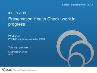 Preservation Health Check: work in progress Workshop PREMIS implementation fair 2013