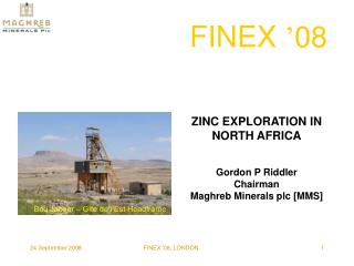ZINC EXPLORATION IN NORTH AFRICA Gordon P Riddler Chairman Maghreb Minerals plc [MMS]