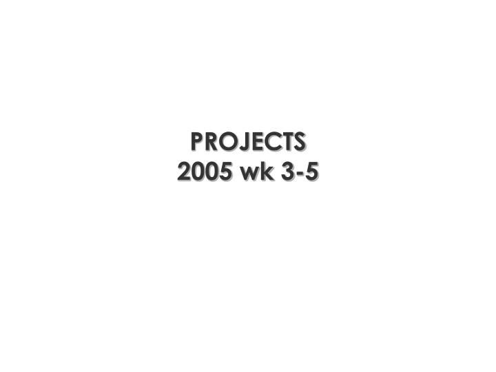 projects 2005 wk 3 5