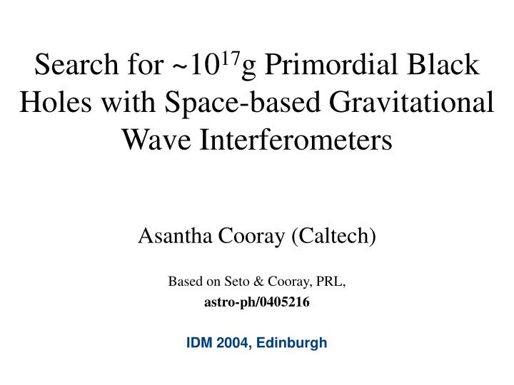 search for 10 17 g primordial black holes with space based gravitational wave interferometers