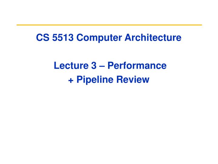 cs 5513 computer architecture lecture 3 performance pipeline review