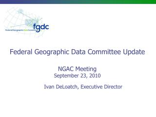 Federal Geographic Data Committee Update NGAC Meeting September 23, 2010