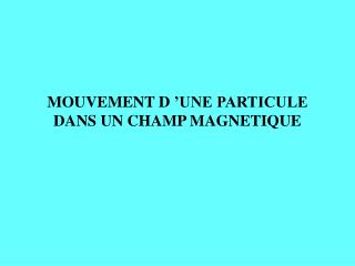 mouvement d une particule dans un champ magnetique