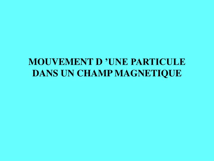 mouvement d une particule dans un champ magnetique