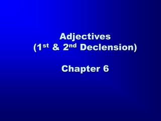 Adjectives (1 st &amp; 2 nd Declension) Chapter 6