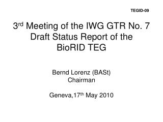 3 rd Meeting of the IWG GTR No. 7 Draft Status Report of the BioRID TEG