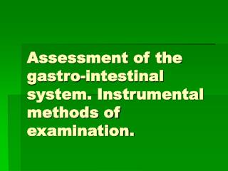 Assessment of the gastro-intestinal system. Instrumental methods of examination.