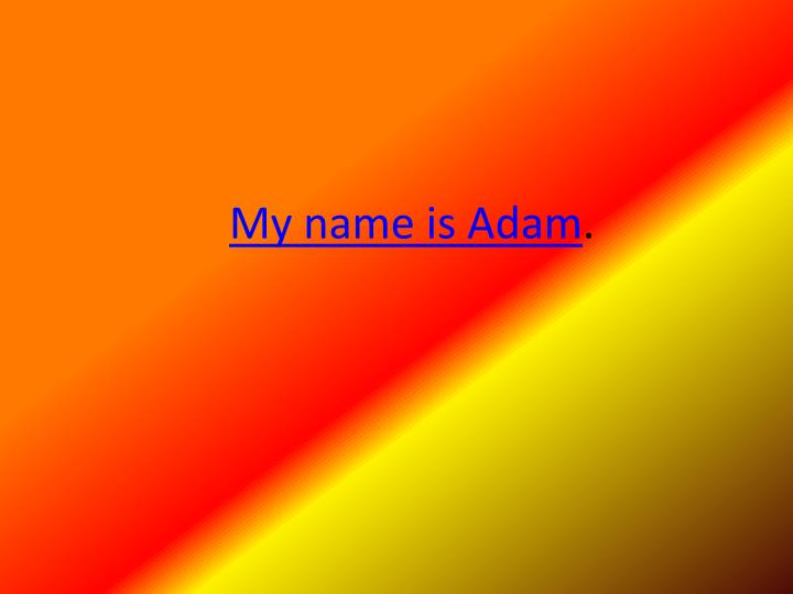 my name is adam