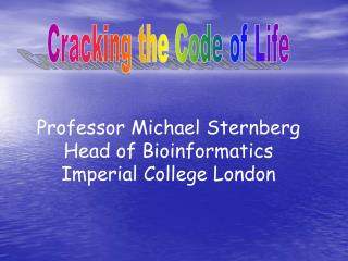 Professor Michael Sternberg Head of Bioinformatics Imperial College London