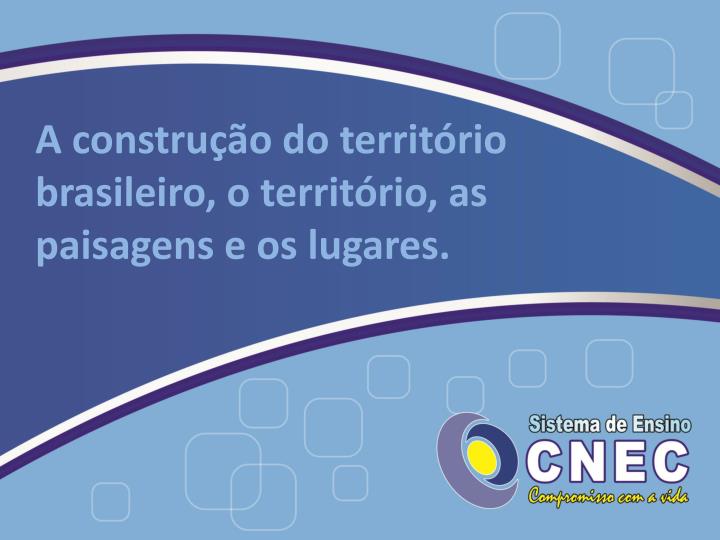 a constru o do territ rio brasileiro o territ rio as paisagens e os lugares