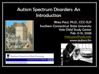 Autism Spectrum Disorders: An Introduction Rhea Paul, Ph.D., CCC-SLP
