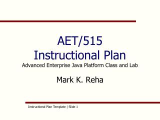 AET/515 Instructional Plan Advanced Enterprise Java Platform Class and Lab Mark K. Reha