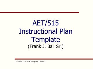 AET/515 Instructional Plan Template (Frank J. Ball Sr.)