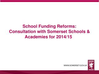 School Funding Reforms: Consultation with Somerset Schools &amp; Academies for 2014/15
