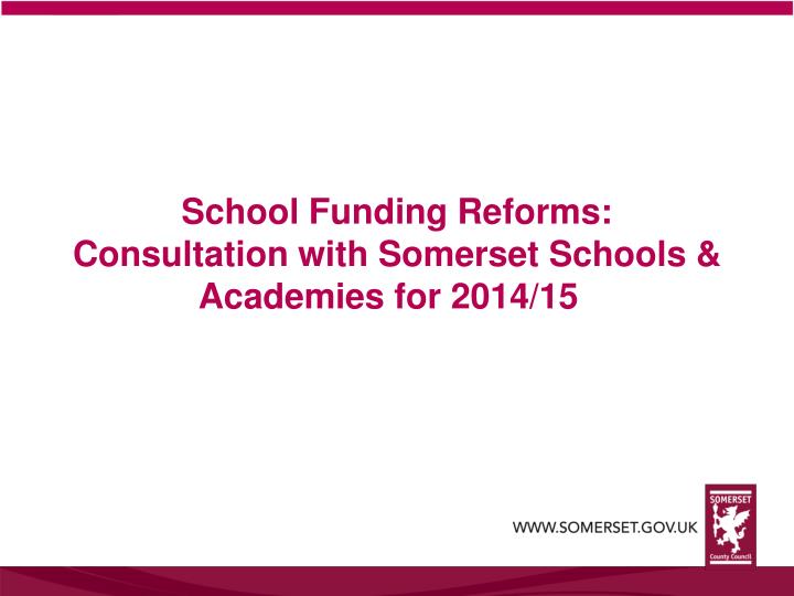 school funding reforms consultation with somerset schools academies for 2014 15