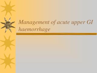 Management of acute upper GI haemorrhage