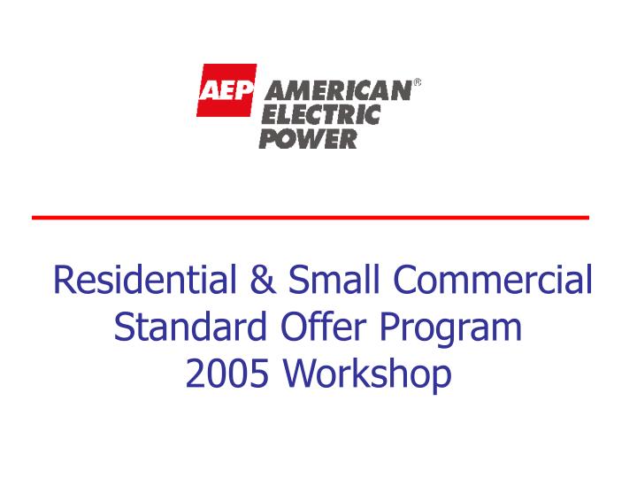 residential small commercial standard offer program 2005 workshop