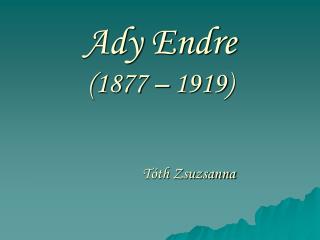 Ady Endre (1877 – 1919)