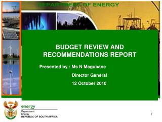 BUDGET REVIEW AND RECOMMENDATIONS REPORT Presented by : Ms N Magubane 			Director General