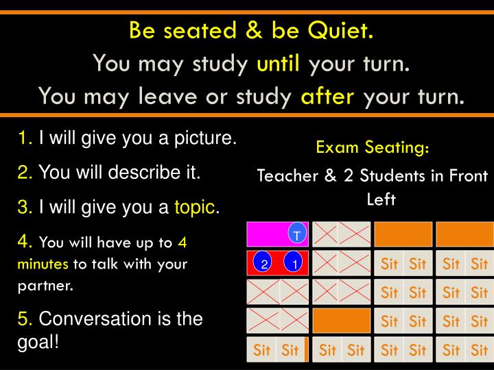 be seated be quiet you may study until your turn you may leave or study after your turn