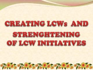 STRENGHTENING OF LCW INITIATIVES
