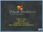 Kevin C. Kelly Microsoft kkelly@microsoft blogs.msdn/kkellyatms/ - slide 1