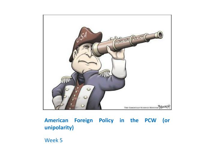 amer ican foreign policy in the pcw or unipolarity