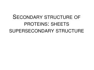 Secondary structure of proteins : sheets supersecondary structure