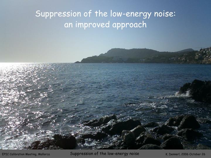 suppression of the low energy noise an improved approach