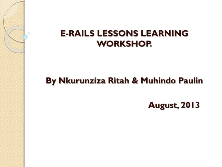 e rails lessons learning workshop by nkurunziza ritah muhindo paulin august 2013