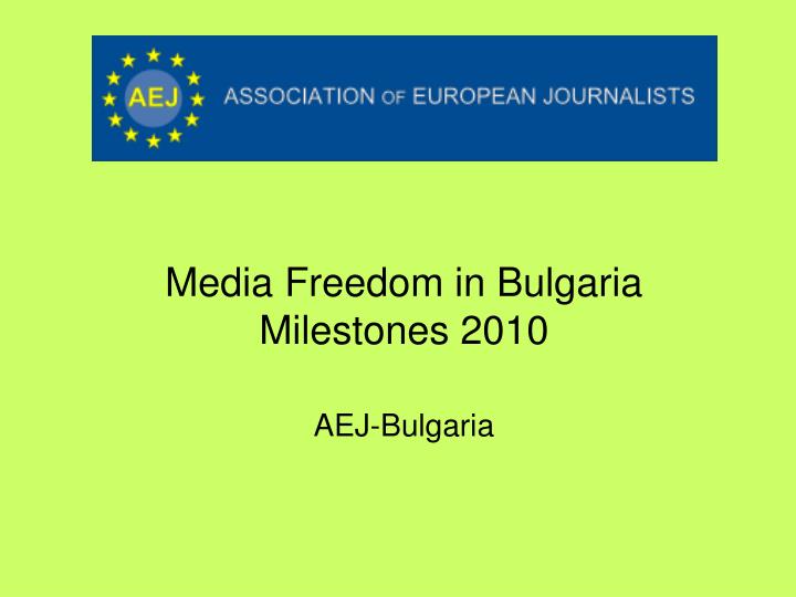 media freedom in bulgaria milestones 2010 aej bulgaria