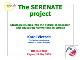 Karel Vietsch TERENA Secretary General SERENATE Project Manager TNC-CUC 2003 Zagreb, 21 May 2003