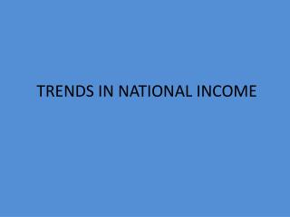 TRENDS IN NATIONAL INCOME