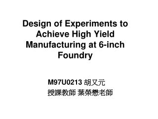 Design of Experiments to Achieve High Yield Manufacturing at 6-inch Foundry