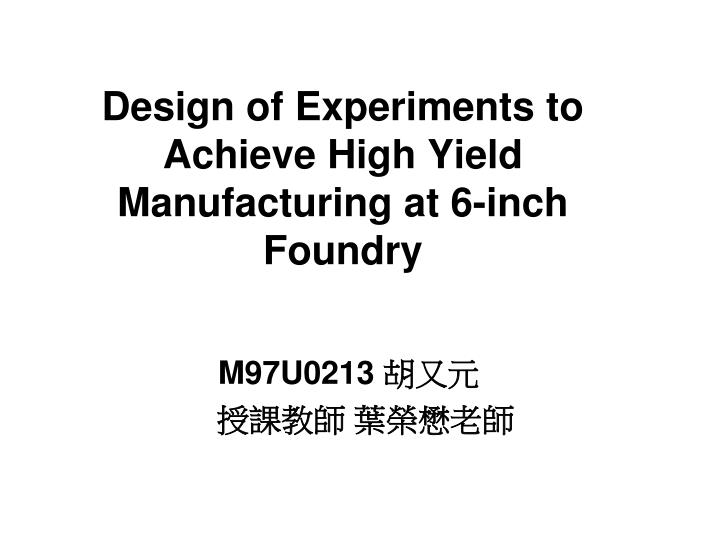 design of experiments to achieve high yield manufacturing at 6 inch foundry