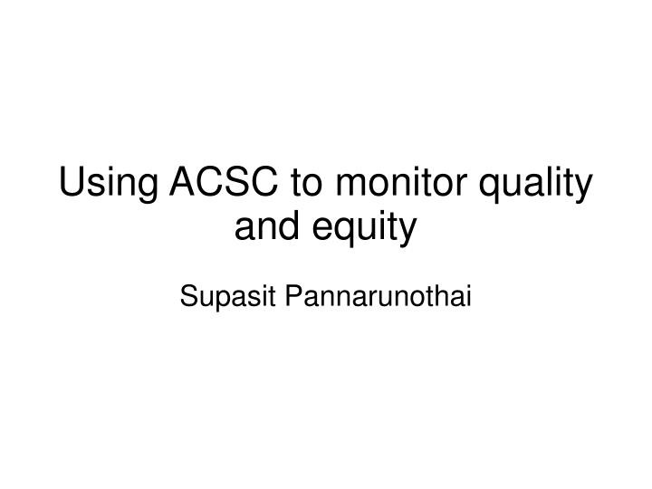 using acsc to monitor quality and equity