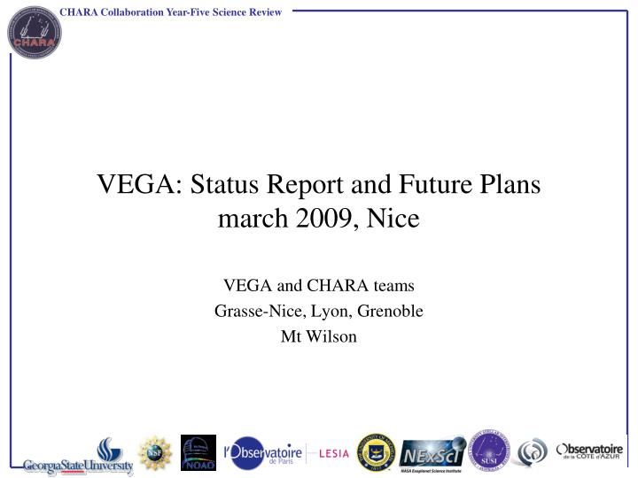 vega status report and future plans march 2009 nice