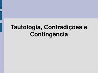 Tautologia, Contradições e Contingência