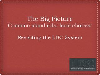 The Big Picture Common standards, local choices! Revisiting the LDC System