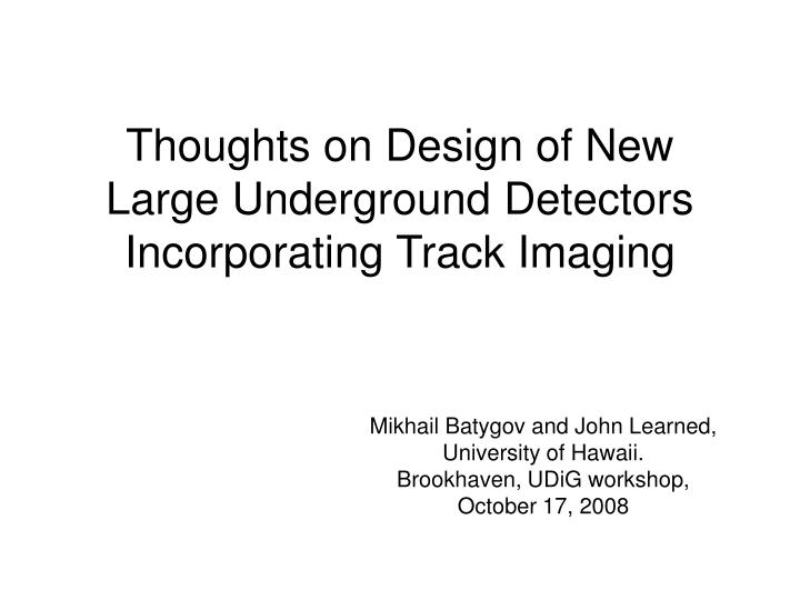 thoughts on design of new large underground detectors incorporating track imaging