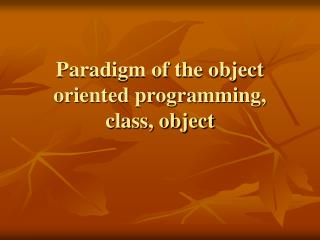 Paradigm of the object oriented programming, class, object