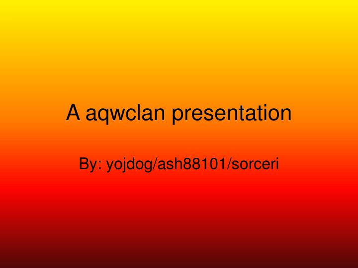 a aqwclan presentation