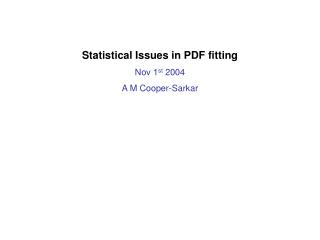 Statistical Issues in PDF fitting Nov 1 st 2004 A M Cooper-Sarkar