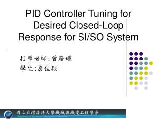 PID Controller Tuning for Desired Closed-Loop Response for SI/SO System