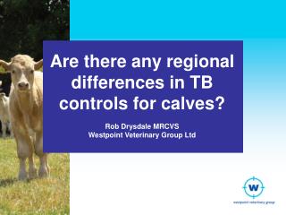 Are there any regional differences in TB controls for calves? Rob Drysdale MRCVS