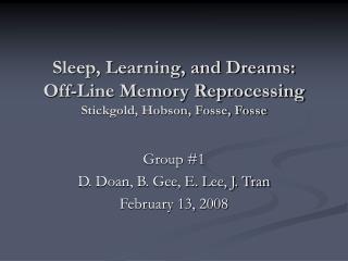 Sleep, Learning, and Dreams: Off-Line Memory Reprocessing Stickgold, Hobson, Fosse, Fosse