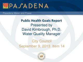 Public Health Goals Report Presented by David Kimbrough, Ph.D . Water Quality Manager